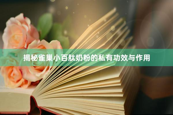 揭秘雀巢小百肽奶粉的私有功效与作用