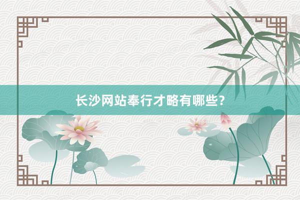 长沙网站奉行才略有哪些？