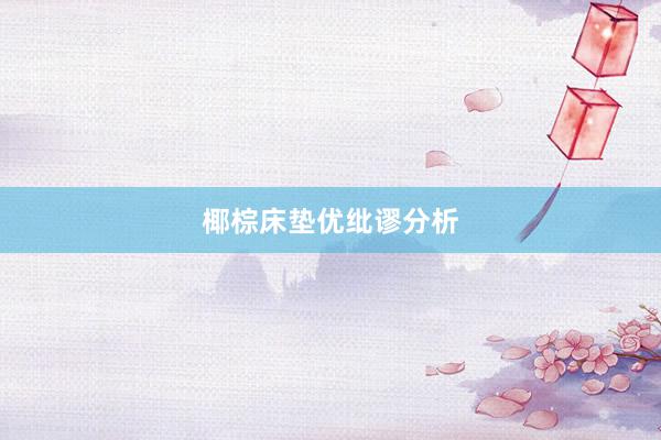 椰棕床垫优纰谬分析