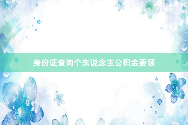 身份证查询个东说念主公积金要领